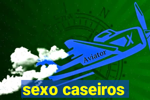 sexo caseiros